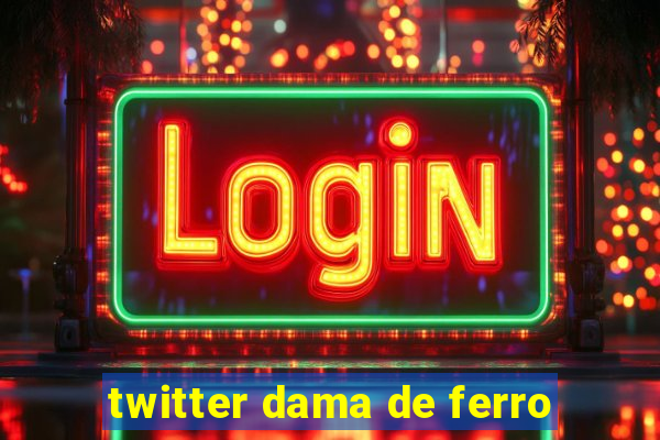 twitter dama de ferro